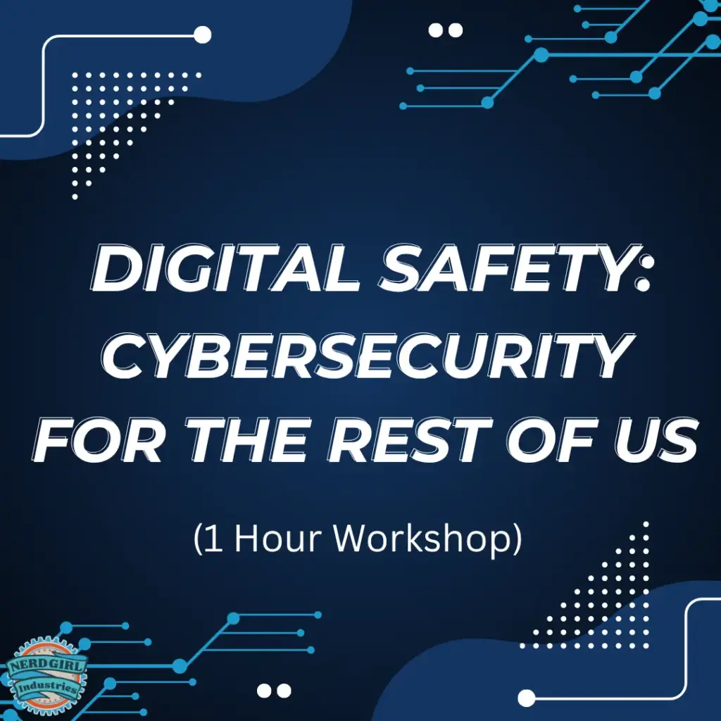 Various shades of blue with numbers with illustrations of circuits in lighter blue and white. In the middle of the image in white text it says "Workshop: Digital Safety: Cybersecurity for Everyone (1 hour)." The Nerd Girl Industries logo is in the left hand corner.