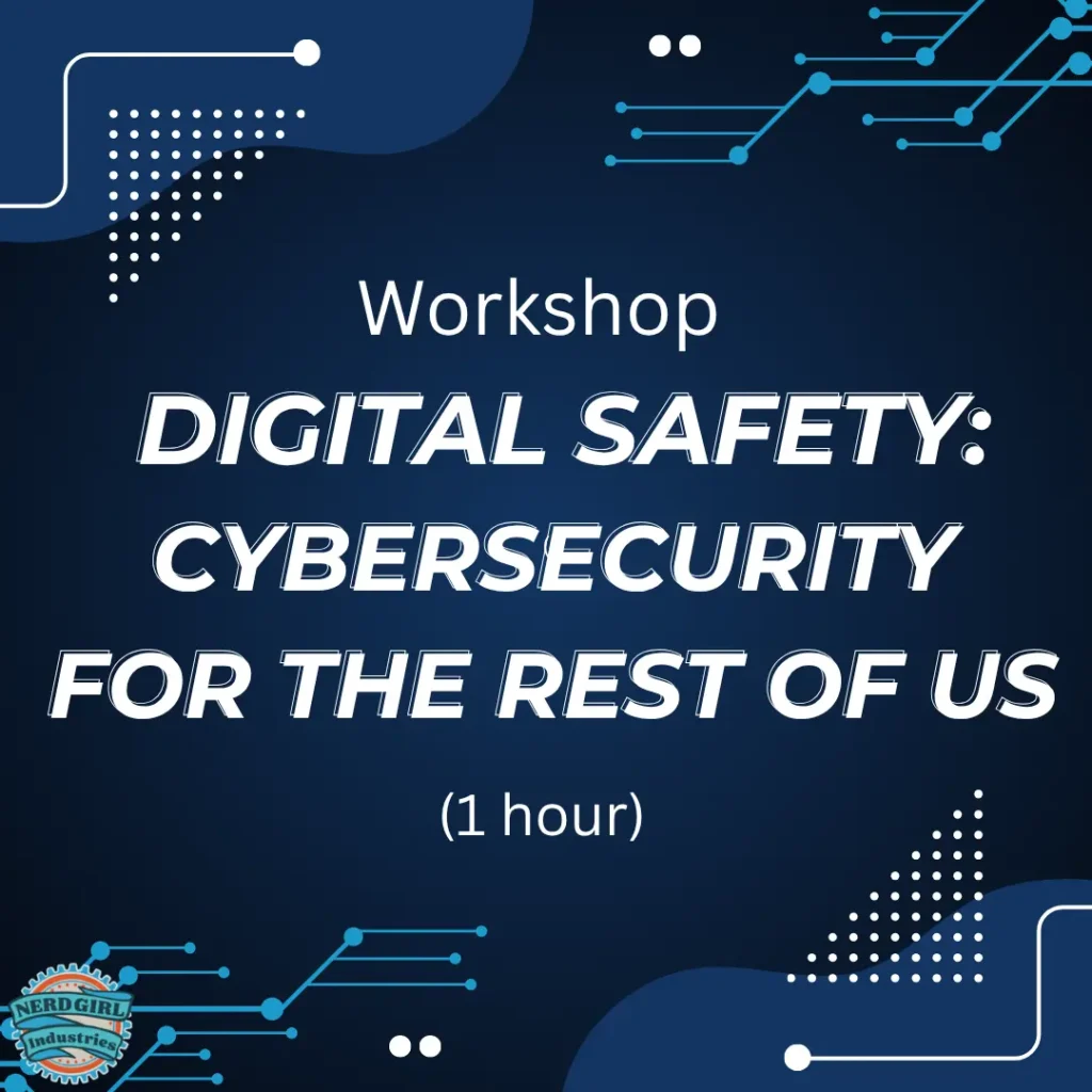 Various shades of blue with numbers with illustrations of circuits in lighter blue and white. In the middle of the image in white text it says "Workshop: Digital Safety: Cybersecurity for Everyone (1 hour)." The Nerd Girl Industries logo is in the left hand corner.