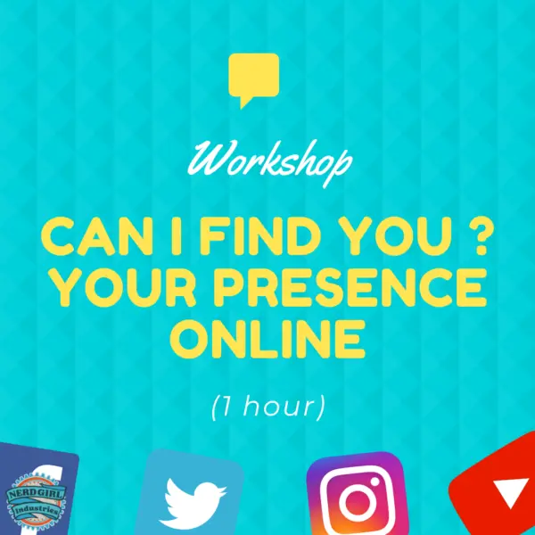 Variated blue and green background. A yellow thought bubble is at the top of the image. It says in white text below the thought bubble "Workshop." Below Workshop in yellow text it says, "Can I find you? Your presence online." In the next line it says, (1 hour)" in white text. At the bottom of the image are the icons for Facebook, Twitter, Instagram, and YouTube. The Nerd Girl Industries logo is in the lower left hand corner.