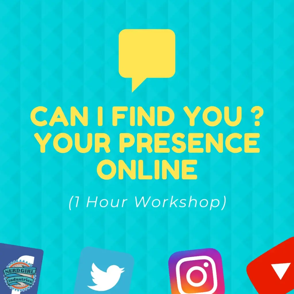 Variated blue and green background. A yellow thought bubble is at the top of the image. It says in white text below the thought bubble Below the thought bubble in yellow text it says, "Can I find you? Your presence online." In the next line it says, (1 Hour Workshop)" in white text. At the bottom of the image are the icons for Facebook, Twitter, Instagram, and YouTube. The Nerd Girl Industries logo is in the lower left hand corner.