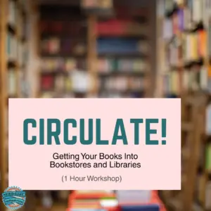 Blurry background of bookshelves stuffed with books. In the middle-lower left is a peachy colored rectangle with the words "Circulate!" in green text. The next line below says, "Getting Your Books into Bookstores and Libraries" in black text. The next line below is "(1 Hour Workshop)" in a lighter black text. In the lower left hand corner is the Nerd Girl Industries logo.